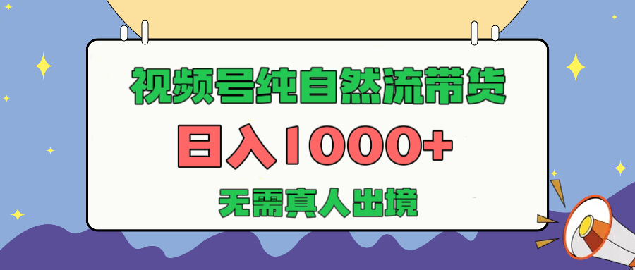 视频号纯自然流带货,无需真人出镜日赚1000